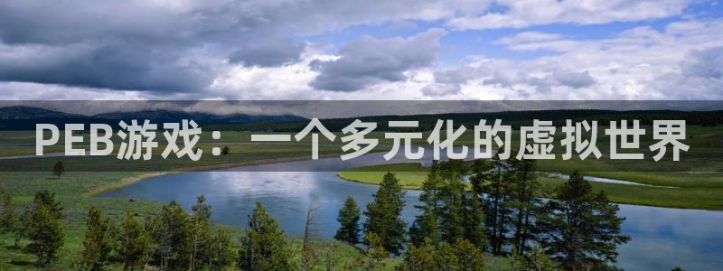 高德娱乐平台官网注册：PEB游戏：一个多元化的虚拟世界