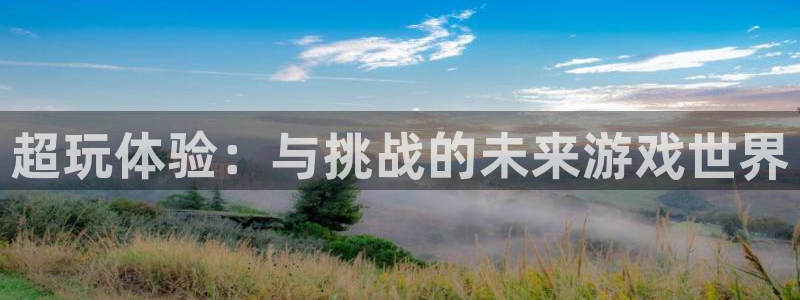 高德娱乐测速登陆：超玩体验：与挑战的未来游戏世界